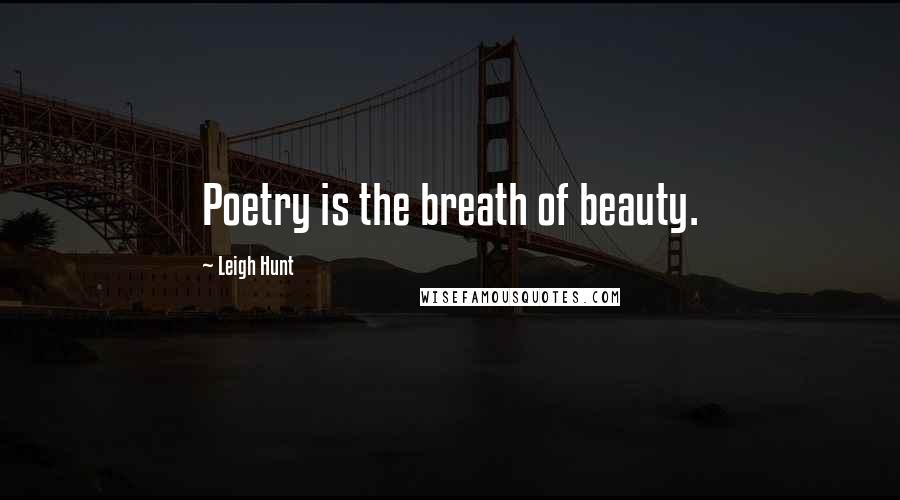 Leigh Hunt Quotes: Poetry is the breath of beauty.