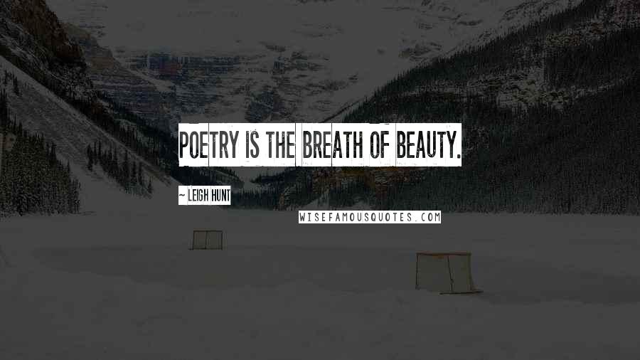 Leigh Hunt Quotes: Poetry is the breath of beauty.