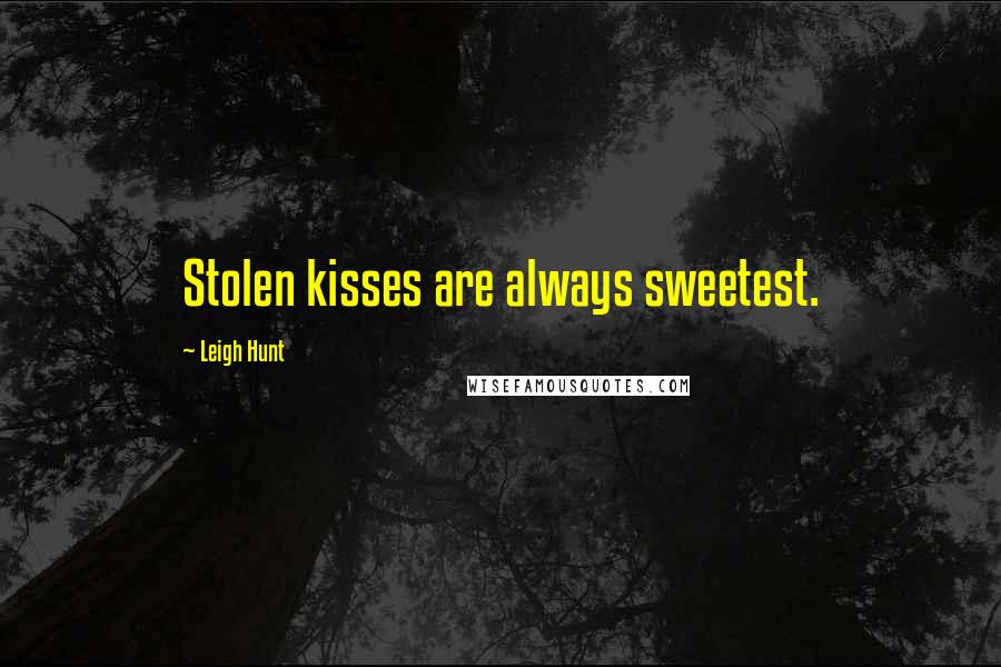 Leigh Hunt Quotes: Stolen kisses are always sweetest.
