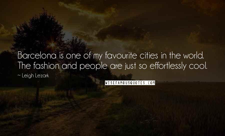 Leigh Lezark Quotes: Barcelona is one of my favourite cities in the world. The fashion and people are just so effortlessly cool.