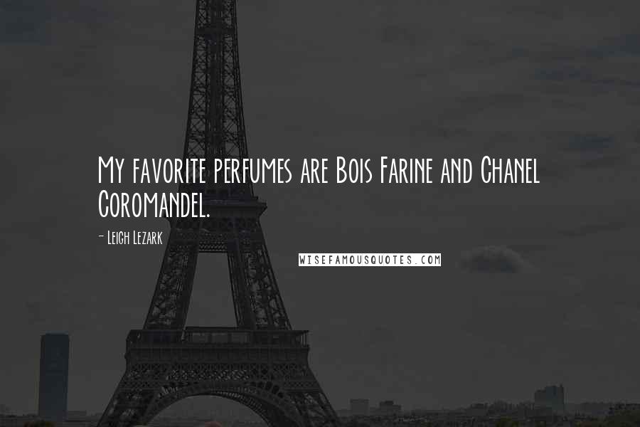Leigh Lezark Quotes: My favorite perfumes are Bois Farine and Chanel Coromandel.