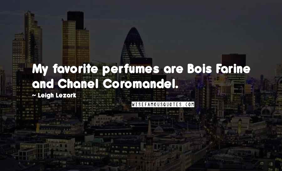 Leigh Lezark Quotes: My favorite perfumes are Bois Farine and Chanel Coromandel.