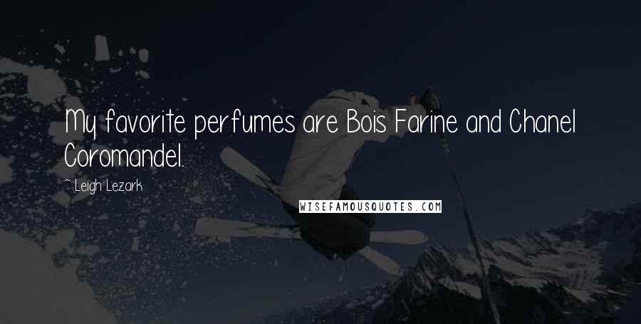 Leigh Lezark Quotes: My favorite perfumes are Bois Farine and Chanel Coromandel.