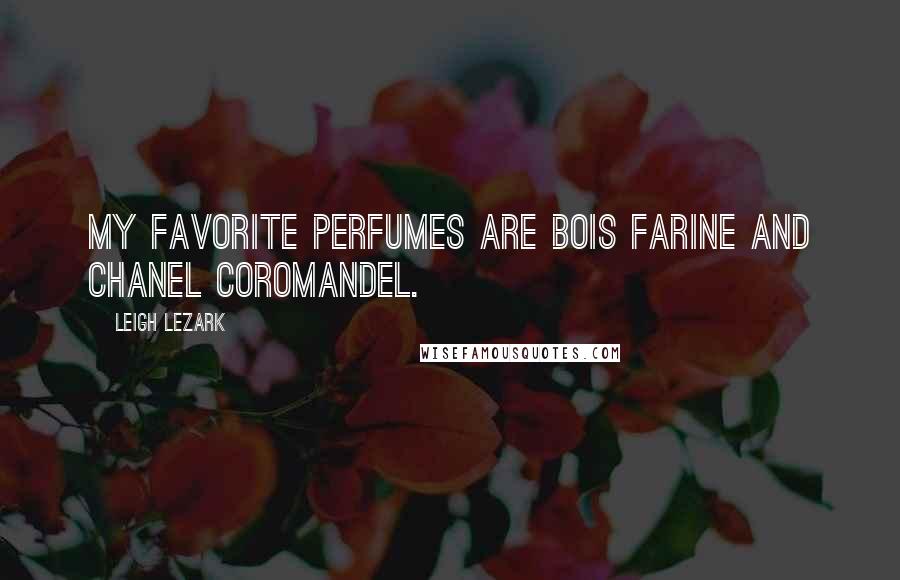 Leigh Lezark Quotes: My favorite perfumes are Bois Farine and Chanel Coromandel.