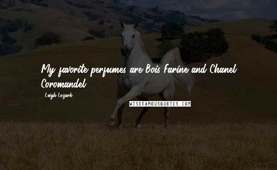 Leigh Lezark Quotes: My favorite perfumes are Bois Farine and Chanel Coromandel.