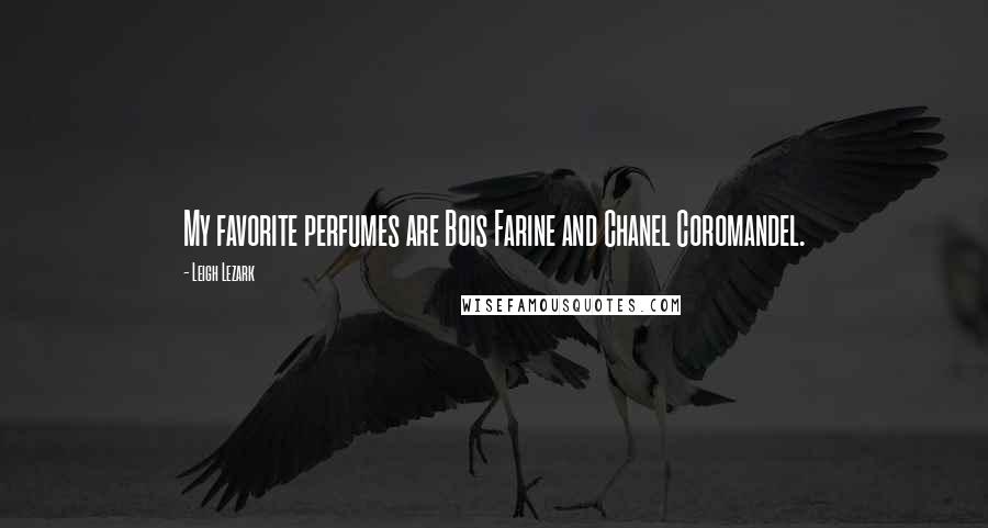 Leigh Lezark Quotes: My favorite perfumes are Bois Farine and Chanel Coromandel.