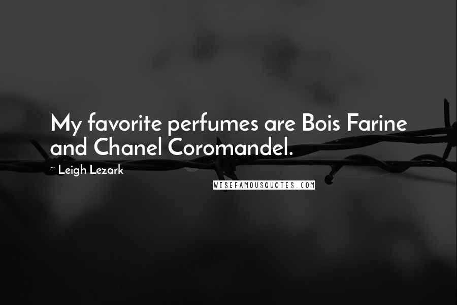 Leigh Lezark Quotes: My favorite perfumes are Bois Farine and Chanel Coromandel.