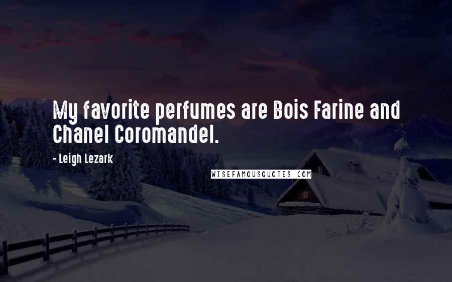 Leigh Lezark Quotes: My favorite perfumes are Bois Farine and Chanel Coromandel.