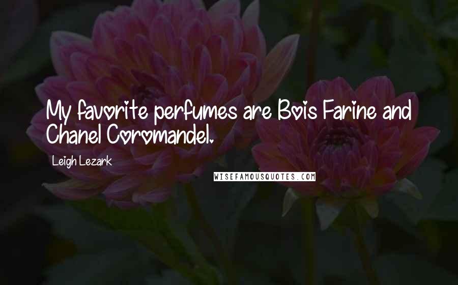 Leigh Lezark Quotes: My favorite perfumes are Bois Farine and Chanel Coromandel.