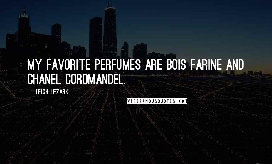 Leigh Lezark Quotes: My favorite perfumes are Bois Farine and Chanel Coromandel.