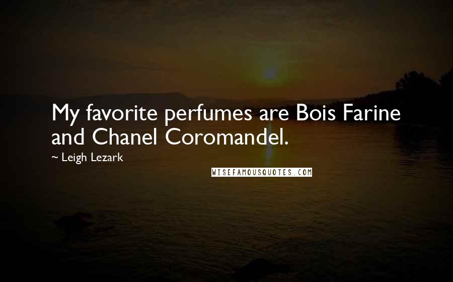 Leigh Lezark Quotes: My favorite perfumes are Bois Farine and Chanel Coromandel.
