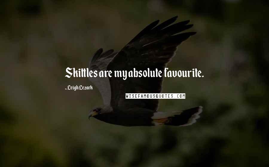 Leigh Lezark Quotes: Skittles are my absolute favourite.