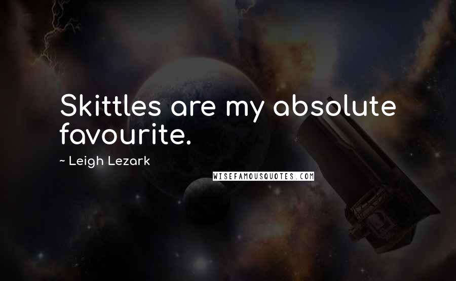Leigh Lezark Quotes: Skittles are my absolute favourite.