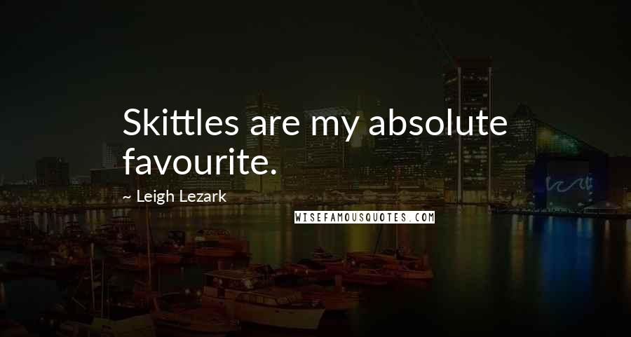 Leigh Lezark Quotes: Skittles are my absolute favourite.