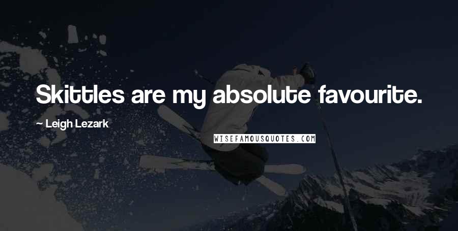 Leigh Lezark Quotes: Skittles are my absolute favourite.