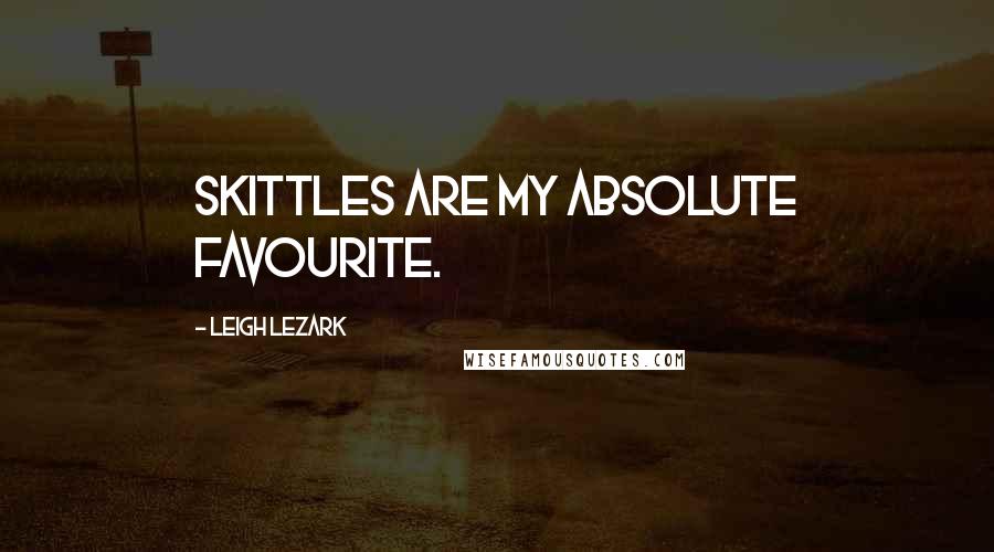 Leigh Lezark Quotes: Skittles are my absolute favourite.