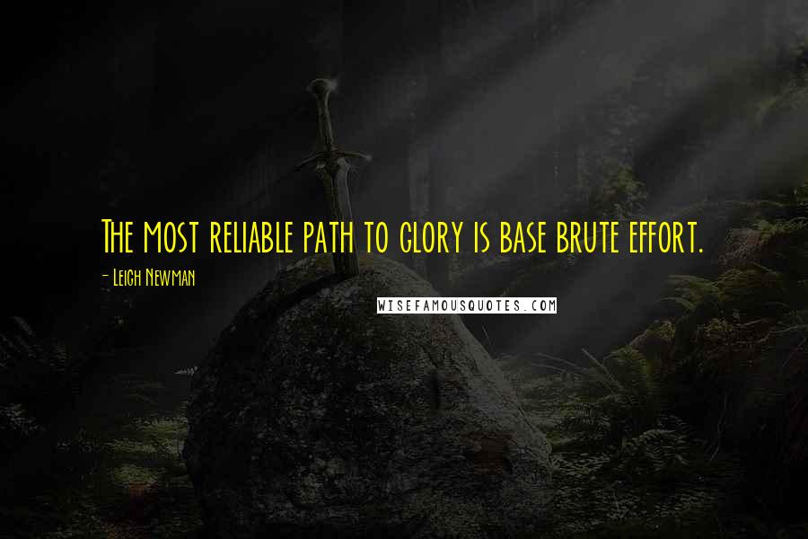 Leigh Newman Quotes: The most reliable path to glory is base brute effort.