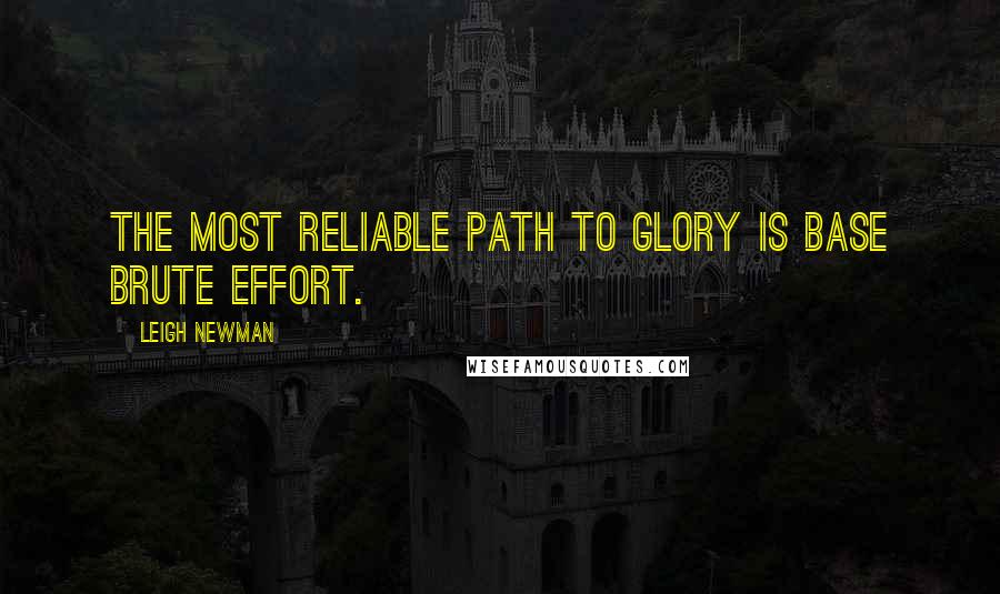 Leigh Newman Quotes: The most reliable path to glory is base brute effort.