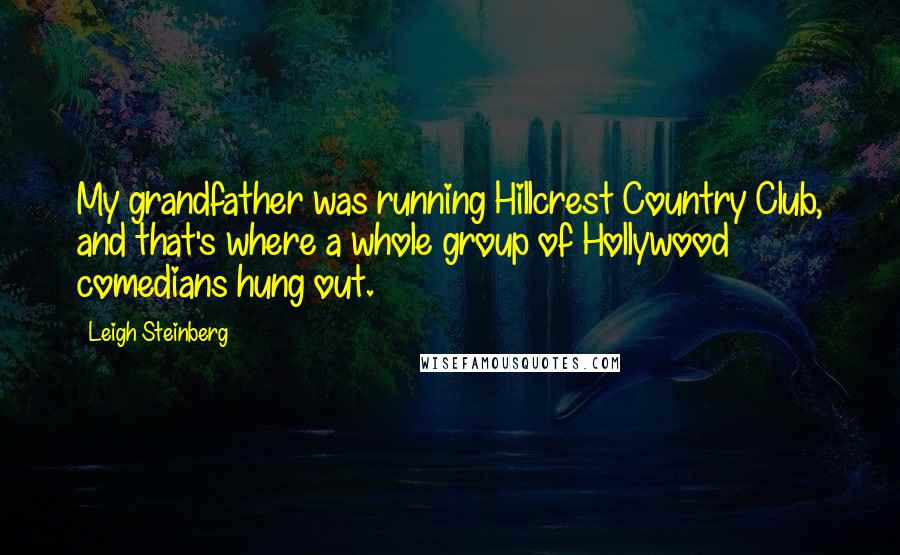 Leigh Steinberg Quotes: My grandfather was running Hillcrest Country Club, and that's where a whole group of Hollywood comedians hung out.