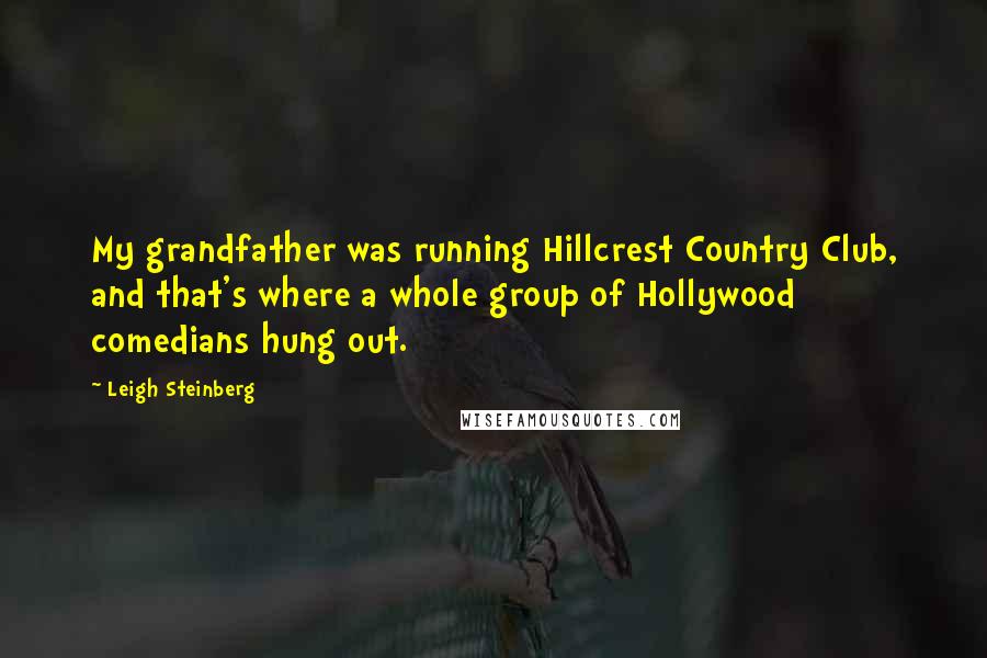 Leigh Steinberg Quotes: My grandfather was running Hillcrest Country Club, and that's where a whole group of Hollywood comedians hung out.