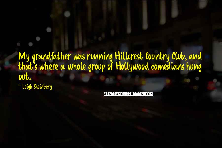 Leigh Steinberg Quotes: My grandfather was running Hillcrest Country Club, and that's where a whole group of Hollywood comedians hung out.