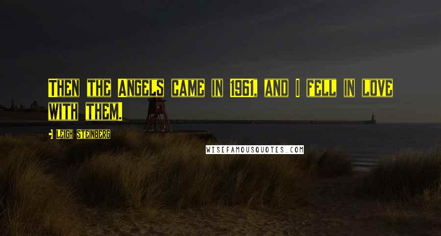 Leigh Steinberg Quotes: Then the Angels came in 1961, and I fell in love with them.