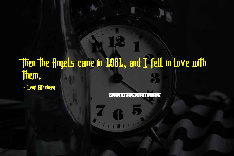 Leigh Steinberg Quotes: Then the Angels came in 1961, and I fell in love with them.