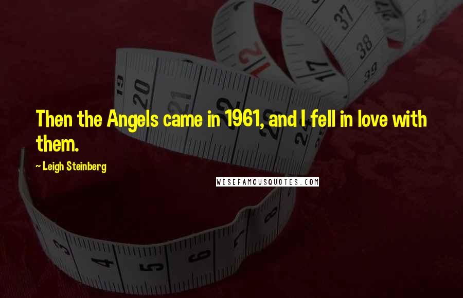 Leigh Steinberg Quotes: Then the Angels came in 1961, and I fell in love with them.
