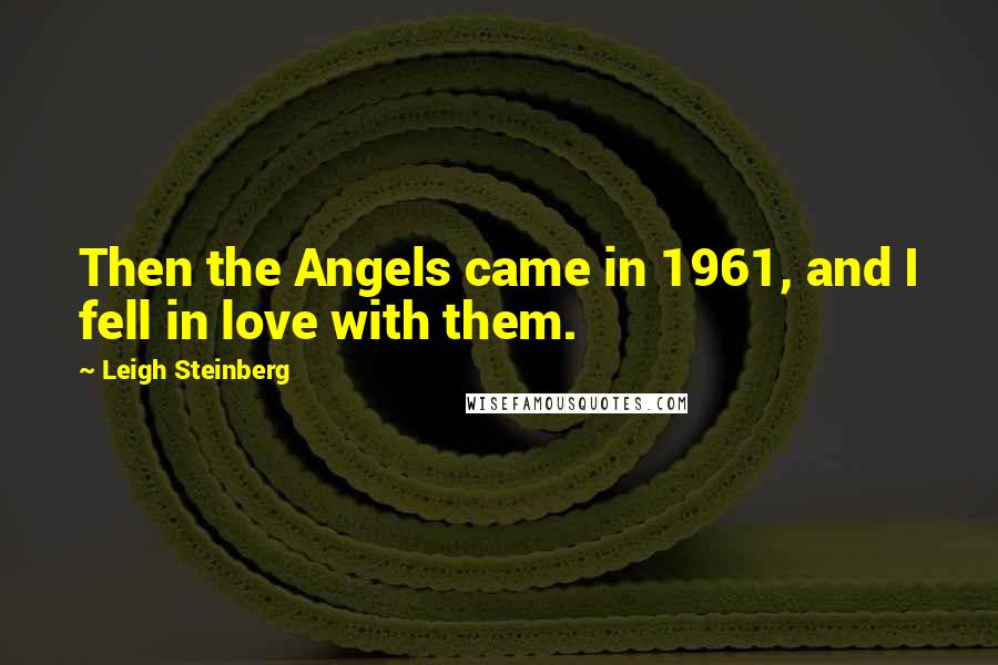 Leigh Steinberg Quotes: Then the Angels came in 1961, and I fell in love with them.
