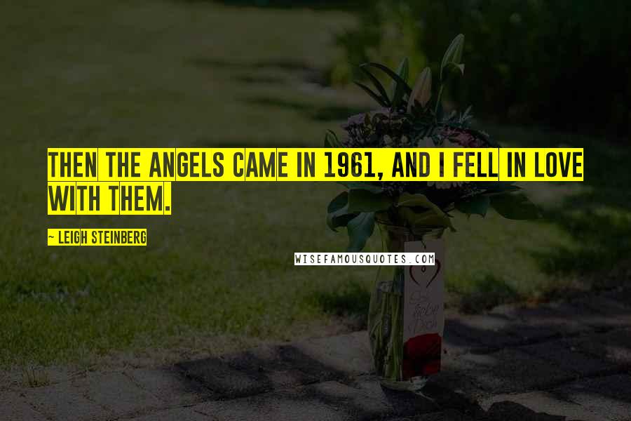 Leigh Steinberg Quotes: Then the Angels came in 1961, and I fell in love with them.