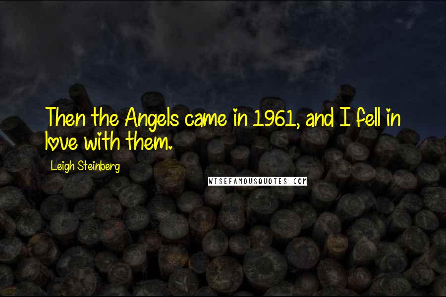Leigh Steinberg Quotes: Then the Angels came in 1961, and I fell in love with them.