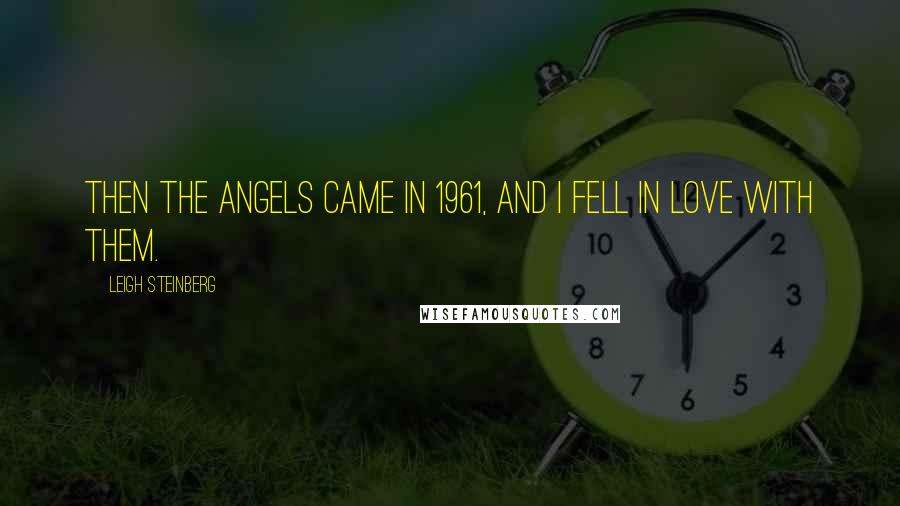 Leigh Steinberg Quotes: Then the Angels came in 1961, and I fell in love with them.