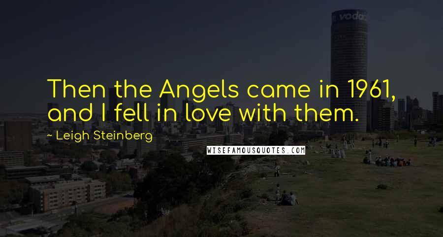 Leigh Steinberg Quotes: Then the Angels came in 1961, and I fell in love with them.