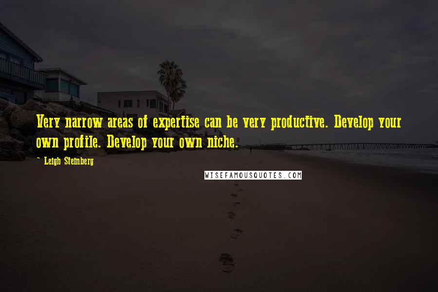 Leigh Steinberg Quotes: Very narrow areas of expertise can be very productive. Develop your own profile. Develop your own niche.