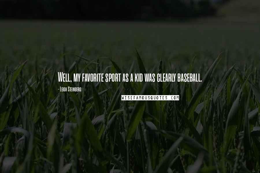 Leigh Steinberg Quotes: Well, my favorite sport as a kid was clearly baseball.
