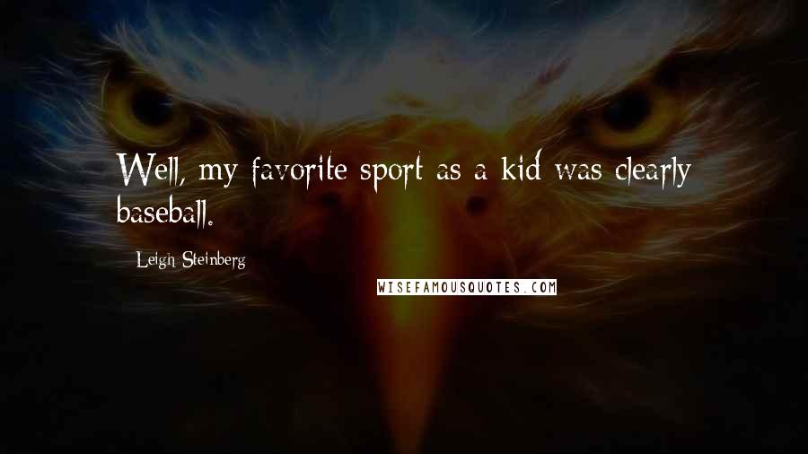 Leigh Steinberg Quotes: Well, my favorite sport as a kid was clearly baseball.