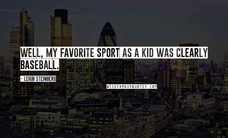 Leigh Steinberg Quotes: Well, my favorite sport as a kid was clearly baseball.