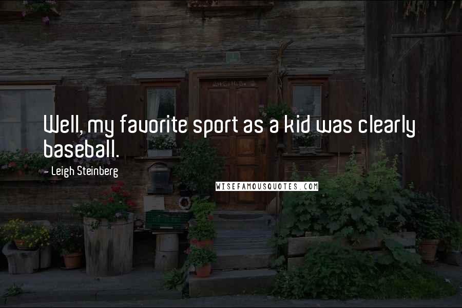 Leigh Steinberg Quotes: Well, my favorite sport as a kid was clearly baseball.