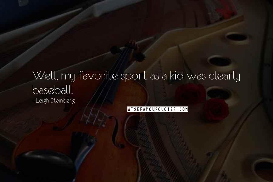 Leigh Steinberg Quotes: Well, my favorite sport as a kid was clearly baseball.