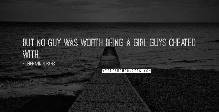 LeighAnn Kopans Quotes: But no guy was worth being a girl guys cheated with.