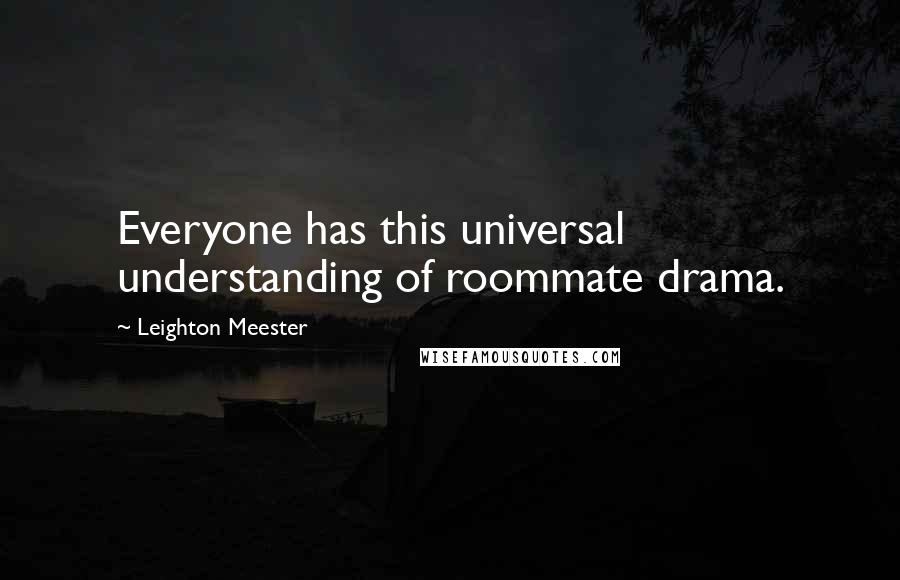 Leighton Meester Quotes: Everyone has this universal understanding of roommate drama.