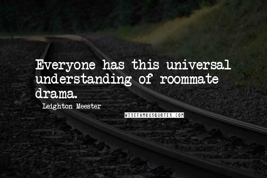 Leighton Meester Quotes: Everyone has this universal understanding of roommate drama.