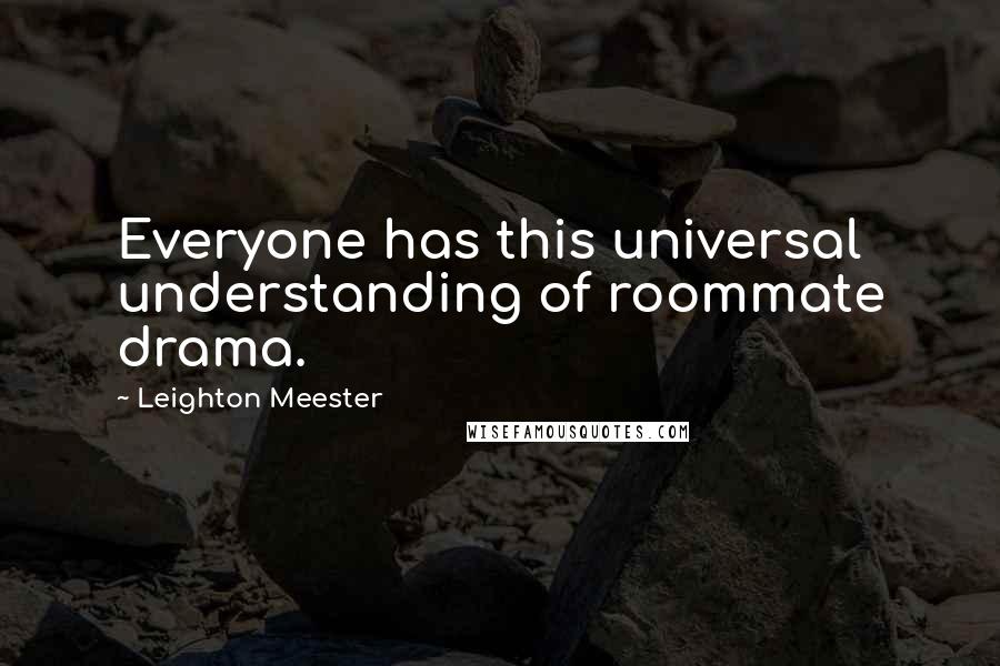 Leighton Meester Quotes: Everyone has this universal understanding of roommate drama.