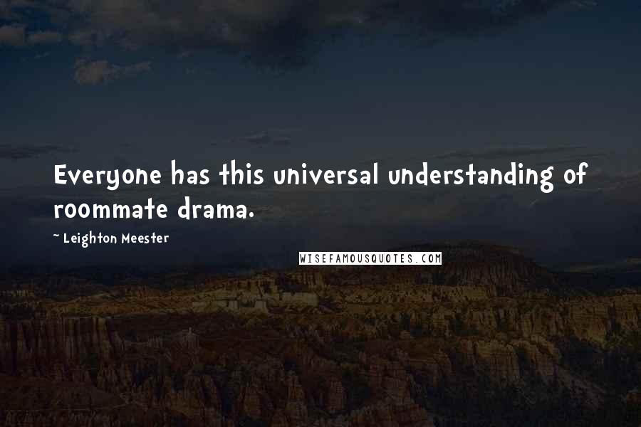 Leighton Meester Quotes: Everyone has this universal understanding of roommate drama.