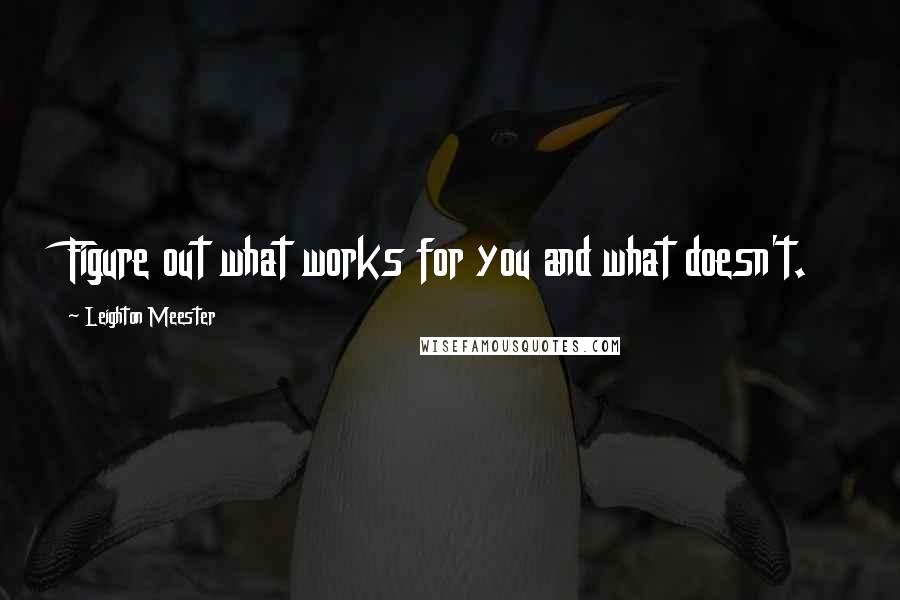 Leighton Meester Quotes: Figure out what works for you and what doesn't.