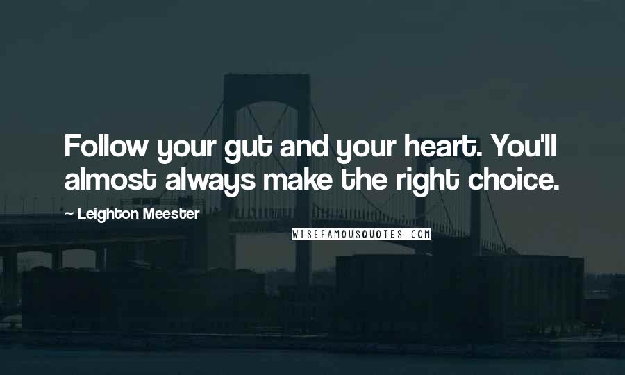 Leighton Meester Quotes: Follow your gut and your heart. You'll almost always make the right choice.