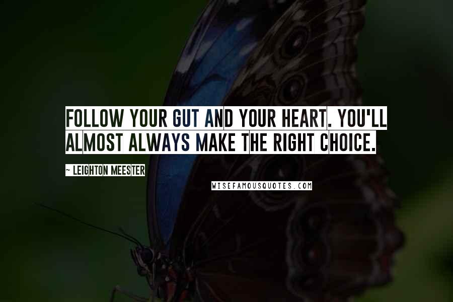 Leighton Meester Quotes: Follow your gut and your heart. You'll almost always make the right choice.