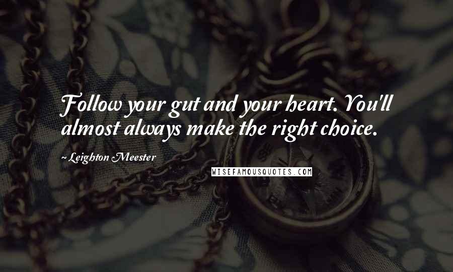 Leighton Meester Quotes: Follow your gut and your heart. You'll almost always make the right choice.