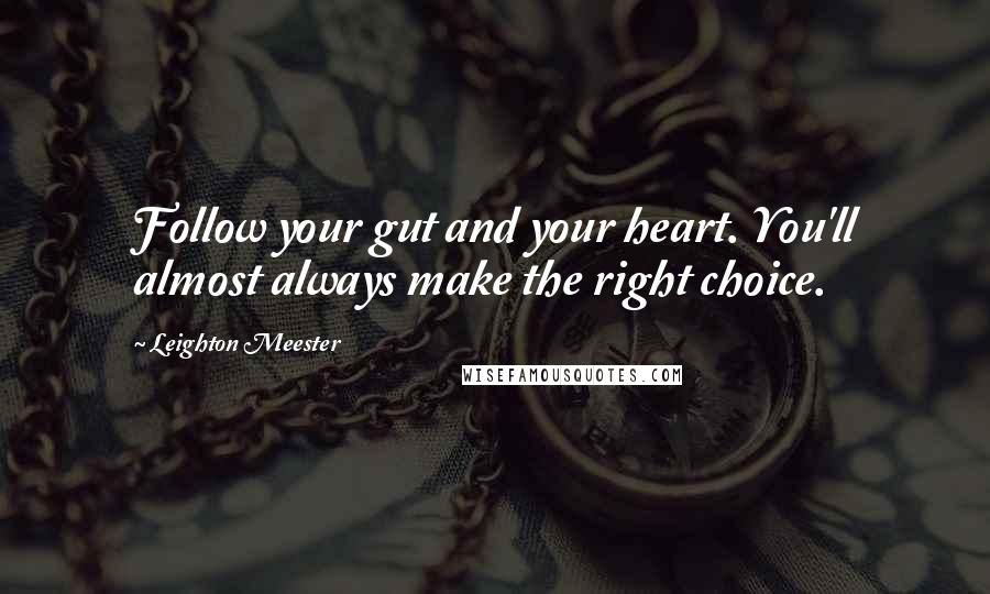 Leighton Meester Quotes: Follow your gut and your heart. You'll almost always make the right choice.