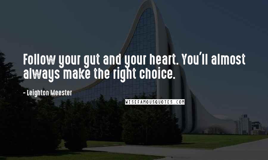 Leighton Meester Quotes: Follow your gut and your heart. You'll almost always make the right choice.